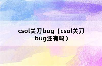 csol关刀bug（csol关刀bug还有吗）