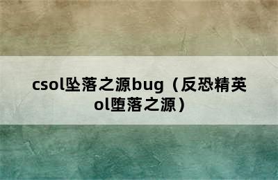 csol坠落之源bug（反恐精英ol堕落之源）