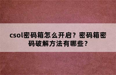 csol密码箱怎么开启？密码箱密码破解方法有哪些？