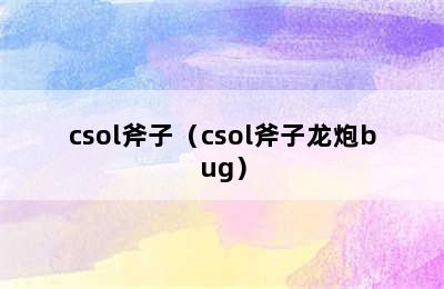 csol斧子（csol斧子龙炮bug）