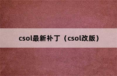 csol最新补丁（csol改版）