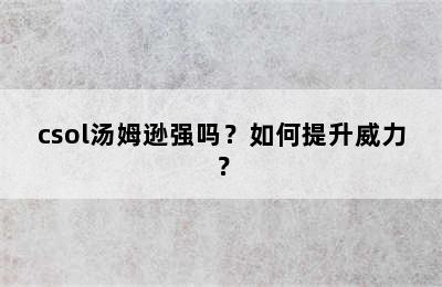 csol汤姆逊强吗？如何提升威力？