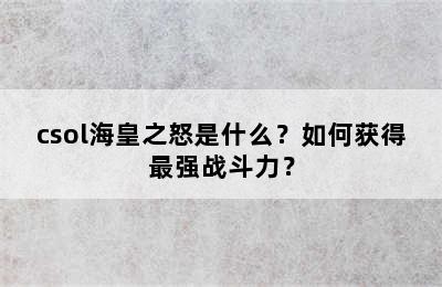 csol海皇之怒是什么？如何获得最强战斗力？