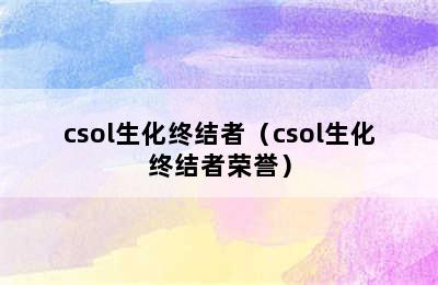 csol生化终结者（csol生化终结者荣誉）