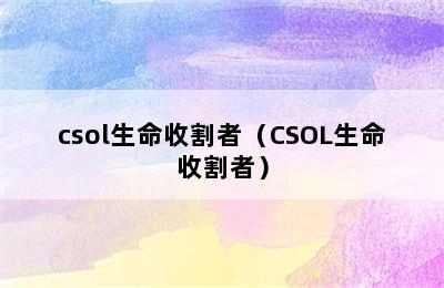 csol生命收割者（CSOL生命收割者）