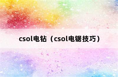 csol电钻（csol电锯技巧）