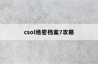 csol绝密档案7攻略