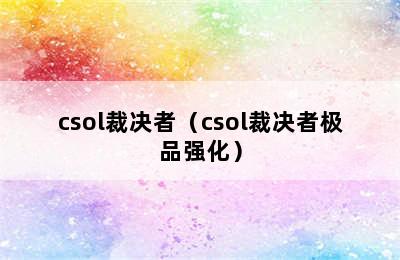 csol裁决者（csol裁决者极品强化）