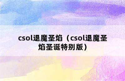 csol退魔圣焰（csol退魔圣焰圣诞特别版）