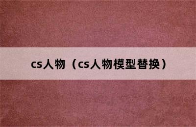 cs人物（cs人物模型替换）