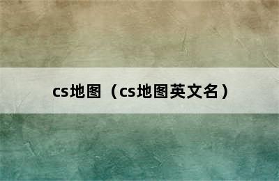 cs地图（cs地图英文名）