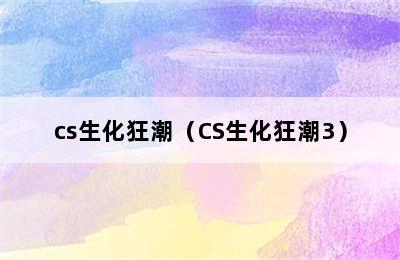 cs生化狂潮（CS生化狂潮3）