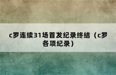 c罗连续31场首发纪录终结（c罗各项纪录）