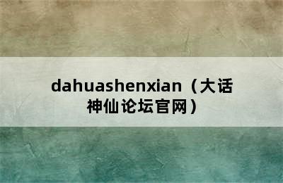 dahuashenxian（大话神仙论坛官网）