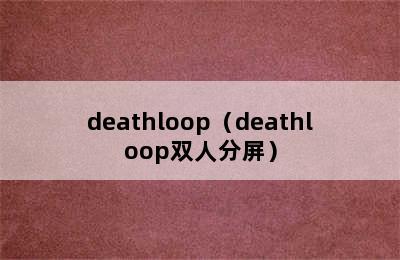 deathloop（deathloop双人分屏）