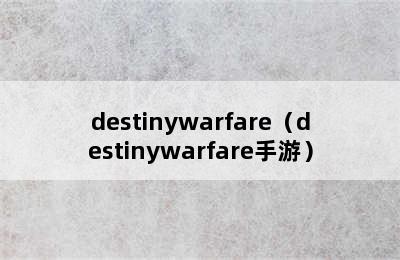 destinywarfare（destinywarfare手游）