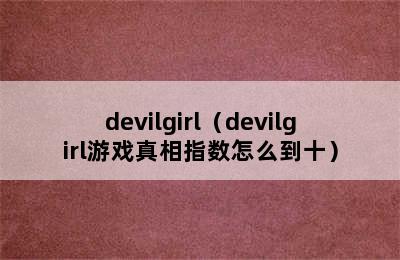 devilgirl（devilgirl游戏真相指数怎么到十）