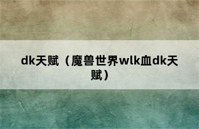 dk天赋（魔兽世界wlk血dk天赋）