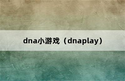 dna小游戏（dnaplay）