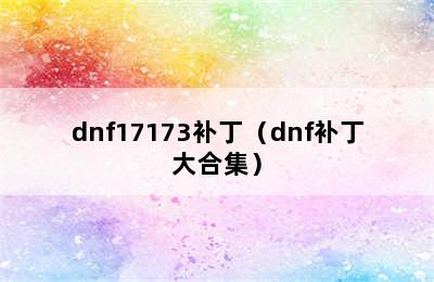 dnf17173补丁（dnf补丁大合集）