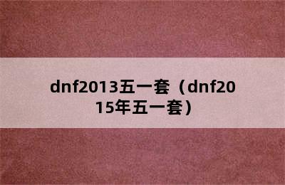 dnf2013五一套（dnf2015年五一套）