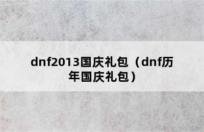 dnf2013国庆礼包（dnf历年国庆礼包）