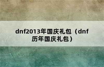 dnf2013年国庆礼包（dnf历年国庆礼包）