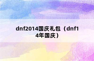 dnf2014国庆礼包（dnf14年国庆）