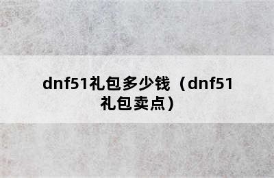 dnf51礼包多少钱（dnf51礼包卖点）