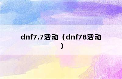 dnf7.7活动（dnf78活动）