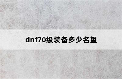 dnf70级装备多少名望