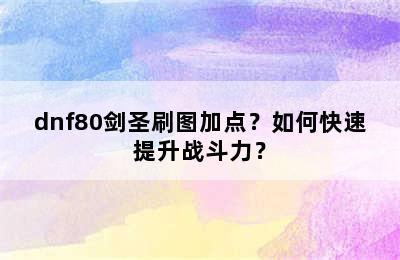 dnf80剑圣刷图加点？如何快速提升战斗力？