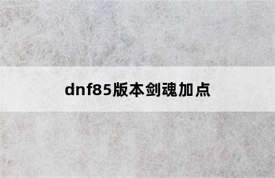 dnf85版本剑魂加点