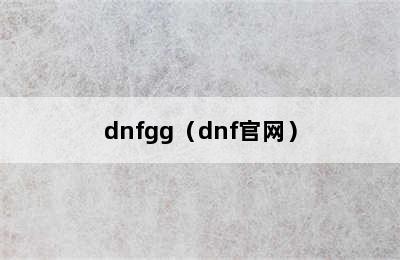 dnfgg（dnf官网）