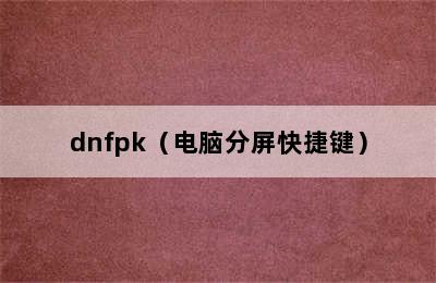 dnfpk（电脑分屏快捷键）