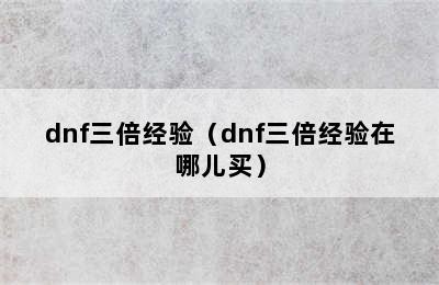 dnf三倍经验（dnf三倍经验在哪儿买）