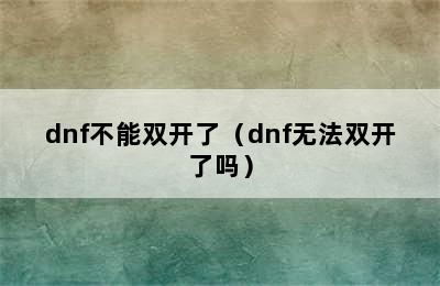 dnf不能双开了（dnf无法双开了吗）