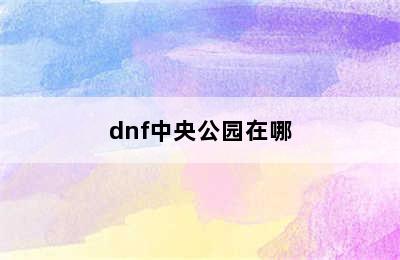 dnf中央公园在哪