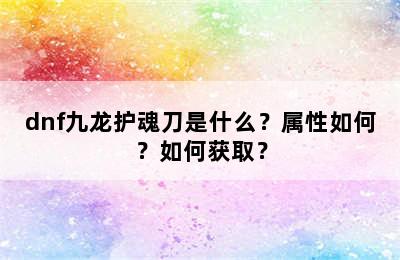 dnf九龙护魂刀是什么？属性如何？如何获取？