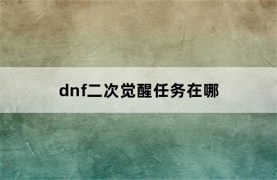 dnf二次觉醒任务在哪