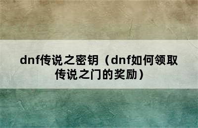 dnf传说之密钥（dnf如何领取传说之门的奖励）