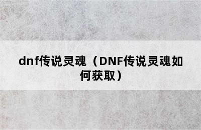 dnf传说灵魂（DNF传说灵魂如何获取）