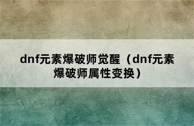 dnf元素爆破师觉醒（dnf元素爆破师属性变换）