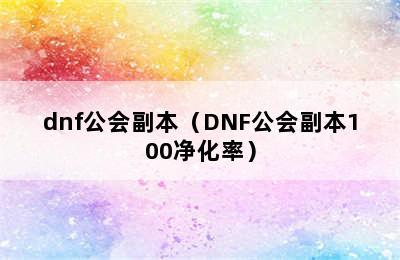 dnf公会副本（DNF公会副本100净化率）