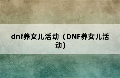 dnf养女儿活动（DNF养女儿活动）