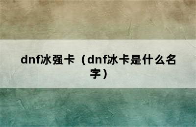 dnf冰强卡（dnf冰卡是什么名字）