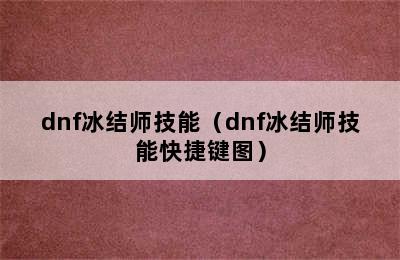 dnf冰结师技能（dnf冰结师技能快捷键图）