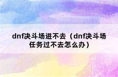 dnf决斗场进不去（dnf决斗场任务过不去怎么办）