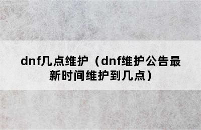 dnf几点维护（dnf维护公告最新时间维护到几点）