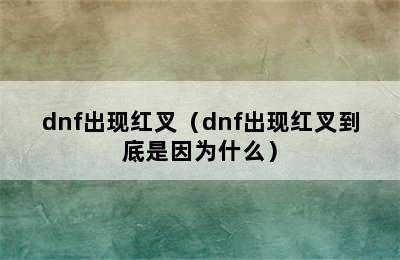 dnf出现红叉（dnf出现红叉到底是因为什么）